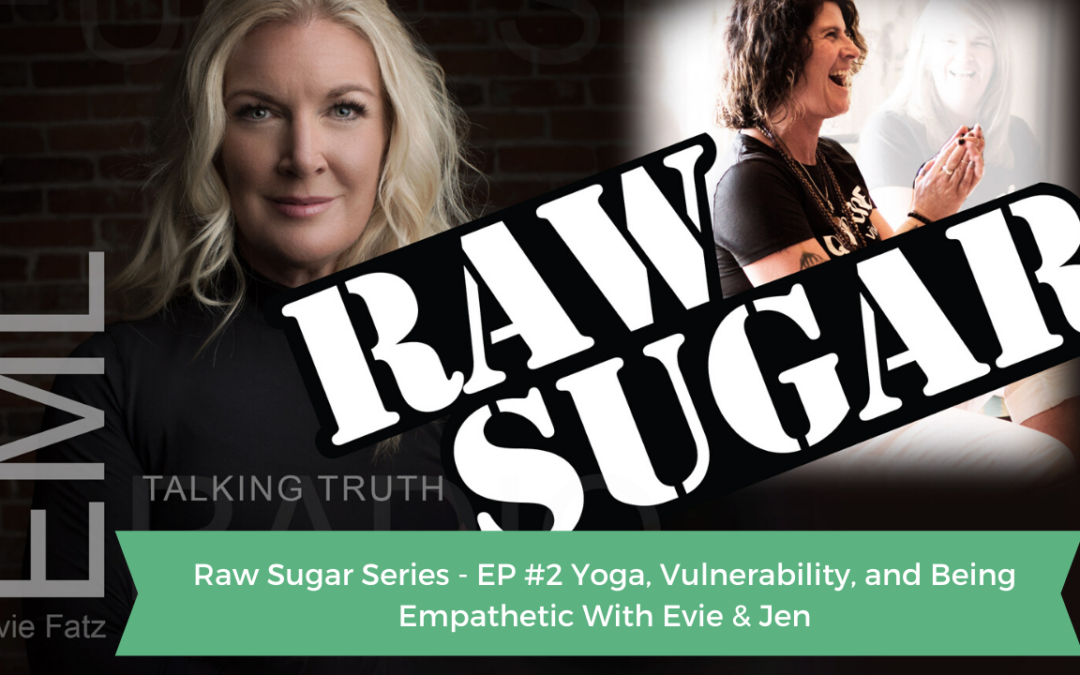 Raw Sugar Episode #2 Yoga, Vulnerability, and Being Empathetic With Evie & Jen