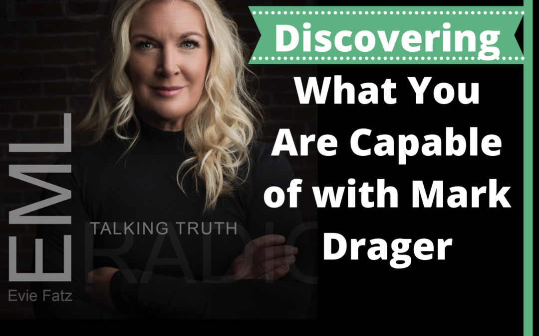 Episode #34 Discovering What You Are Capable of with Mark Drager