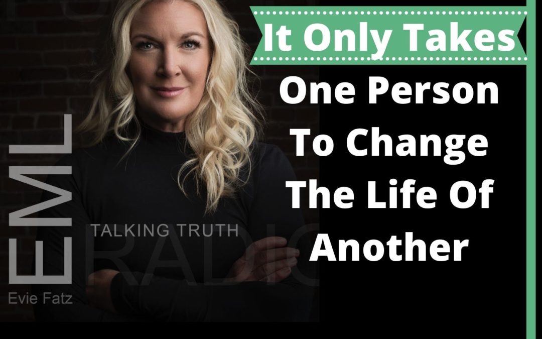 EP #40 It Only Takes One Person To Change The Life Of Another