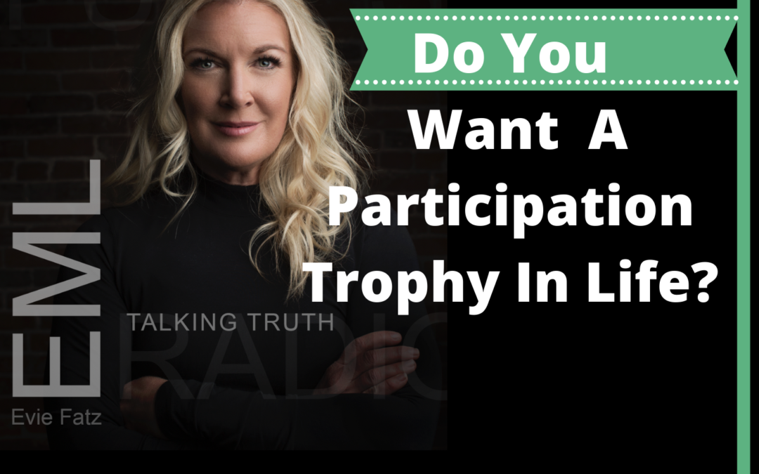 EP #43 Do You Want A Participation Trophy In Life