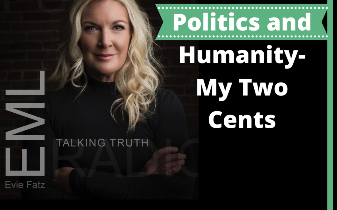 EP #49 Politics and Humanity – My Two Cents